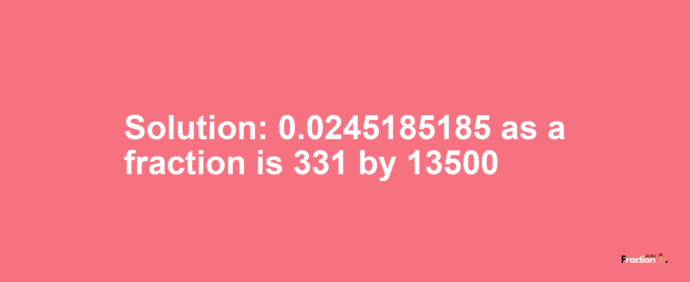 Solution:0.0245185185 as a fraction is 331/13500